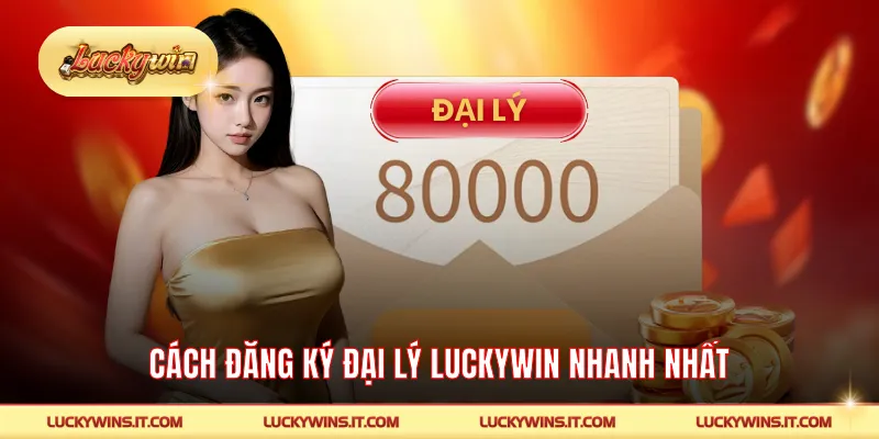 Cách đăng ký đại lý LUCKYWIN nhanh nhất