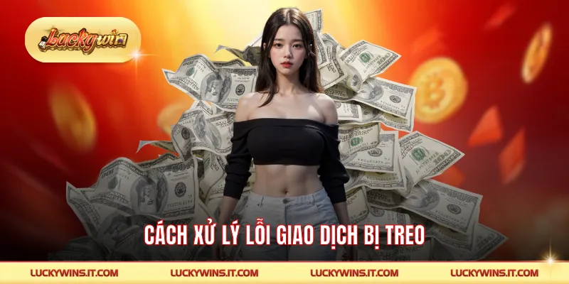 Cách xử lý lỗi giao dịch bị treo