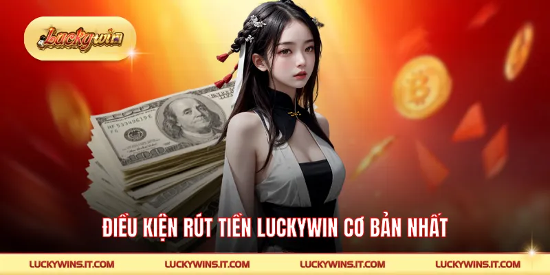 Điều kiện rút tiền LUCKYWIN cơ bản nhất