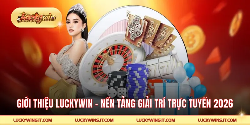 Giới Thiệu LUCKYWIN - Nền Tảng Giải Trí Trực Tuyến Uy Tín 2026