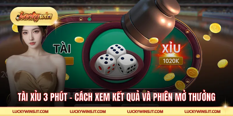 Tài Xỉu 3 Phút - Cách Xem Kết Quả Và Phiên Mở Thưởng