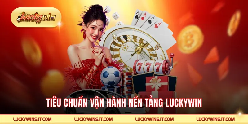 Tiêu chuẩn vận hành nền tảng LUCKYWIN